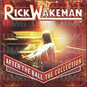 WAKEMAN, RICK - AFTER THE BALL-COLLECTION (14TRK 2015 BUDGET COMP) New 2015 budget compilation featuring 14 tracks selected from Rick’s classic A&M Records back-catalogue and including ‘live’ and “single” versions!