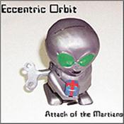 ECCENTRIC ORBIT - ATTACK OF THE MARTIANS (2014 JC REISSUE/BONUS TRK) Originally issued in 2004 as a Digi-Pak, this 2014 instrumental companion re-issue to the band’s new Prog Fusion album has a 10-Minute Bonus Track!