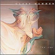 GLASS HAMMER - LEX REX (2002 FOLLOW-UP TO CHRONOMETREE ALBUM) Is it YES or ELP? No, CAMEL…change that to RUSH…hang on it’s STARCASTLE…maybe GREENSLADE… Oh blow all of these comparisons, its THE BUSINESS!!!