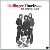BADFINGER - TIMELESS-MUSICAL LEGACY (16 TRK 2013 COMPILATION) 16-track 2013 remastered compilation that combines classics from their early 70’s Apple Records catalogue and mid-70’s Warner Brothers recordings!