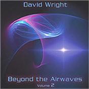 WRIGHT, DAVID - BEYOND THE AIRWAVES-VOLUME 2 (2015 ALBUM) 72 minutes of new studio music that includes a masterful 2012 live reworking of ‘Return To The Plains' suite from his classic 1995 'Moments In Time’ album!