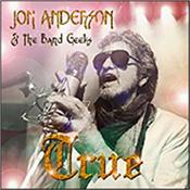 ANDERSON, JON & THE BAND GEEKS - TRUE (2024 ALBUM RIVALING THAT CLASSIC YES SOUND!) ‘True’ is a brand new studio album of 9 Anderson originals composed and performed with the intention of rivalling the epic sound of classic YES!