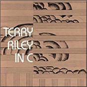 RILEY, TERRY - IN C (2011 REMASTERED REISSUE OF 1968 CBS LP) 2012 Remastered Re-Issue Of 1968 Ambient/Experimental CBS Classic with Fully Restored Original Album Artwork and a New Essay.